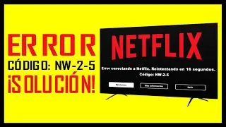 Soluci&oacute;n definitiva al error: C&oacute;digo NW-2-5 de NETFLIX | Actualizado 2025