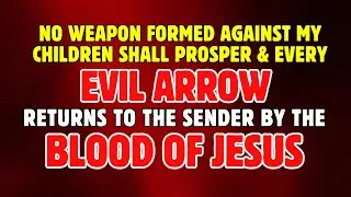 No Weapon Formed Against My Children Shall Prosper &mdash; Every Evil Arrow Returns to the Sender
