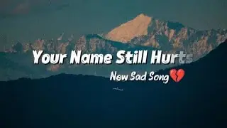 &ldquo;Your Name Still Hurts&rdquo; &ndash; A Deep Sad Song That Will Break Your Heart 💔 | Emotional Lyrics
