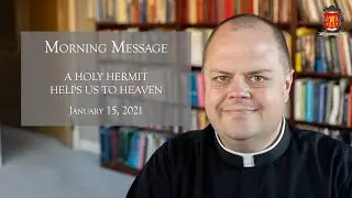 A Holy Hermit Helps Us to Heaven - Morning Message 1-15-21