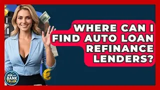 Where Can I Find Auto Loan Refinance Lenders? - Ask Your Bank Teller