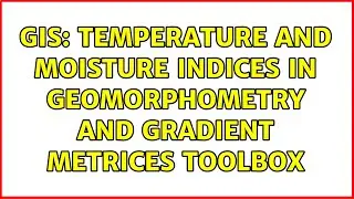 GIS: Temperature and Moisture indices in Geomorphometry and Gradient metrices toolbox