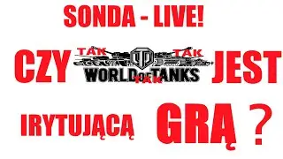 SONDA NA ŻYWO !  - CZY GRA World Of Tanks  JEST IRYTUJĄCA  ? I Paskudne Random ( ki ).