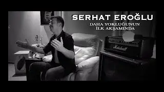 Serhat Eroğlu - Daha Yokluğunun İlk Akşamında