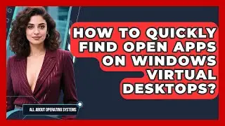 How To Quickly Find Open Apps On Windows Virtual Desktops? - All About Operating Systems