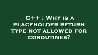 C++ : Why is a placeholder return type not allowed for coroutines?
