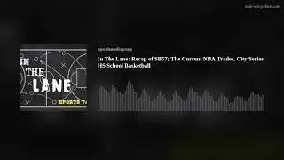 In The Lane: Recap of SB57; The Current NBA Trades, City Series HS School Basketball