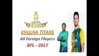 Khulna Titans || Foreign Players List || BPL - 2017 ||