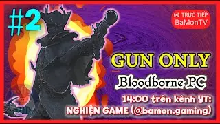 [BLOODBORNE PC] Nhật ký ngày 18: THỬ THÁCH CHỈ DÙNG SÚNG #2