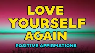 Love Yourself Again | Daily Self Love Affirmations