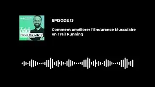 Episode 13 : Comment am&eacute;liorer l'Endurance Musculaire en Trail Running