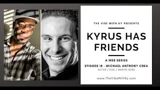 Kyrus Has Friends: Episode 18 - Michael Anthony Crea | The Vibe With Ky