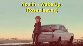 Noahh - Wake Up (Rosesleeves) [Lyrics]