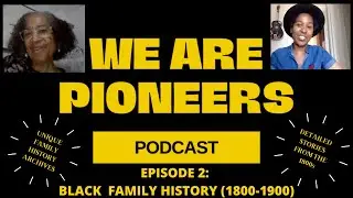 WE ARE PIONEERS: BLACK FAMILY HISTORY PODCAST: EPISODE 2 (FAMILY ARCHIVES* AFRICAN AMERICAN HISTORY)