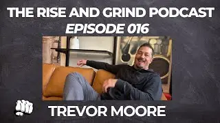 The Rise and Grind Podcast - Episode 16 - Trevor Moore
