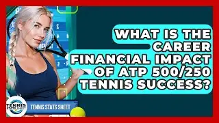 What Is The Career Financial Impact Of ATP 500/250 Tennis Success? - Tennis Stats Sheet