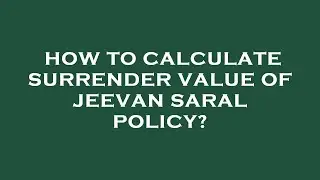 How to calculate surrender value of jeevan saral policy?