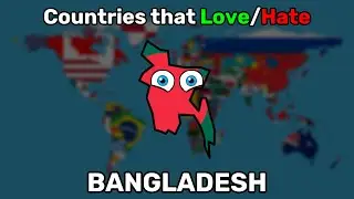 Countries that Love/Hate Bangladesh