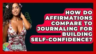 How Do Affirmations Compare To Journaling For Building Self-confidence? - Holistic Balance And Bliss