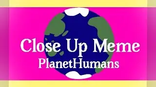 Close Up Meme//PlanetHumans//Ft. Solar System, Earth//Read Dis