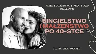 Singielstwo i małżeństwo po 40-tce - rozmowa z Anią i Adamem Dzieciątko [podcast 