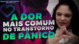 TRANSTORNO DE PÂNICO CAUSA DOR? | Dra Anna Luyza Aguiar