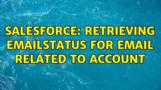 Salesforce: Retrieving EmailStatus for Email related to Account (2 Solutions!!)