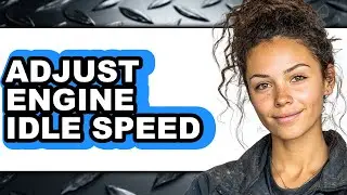 How To Adjust Engine Idle Speed - Full Guide