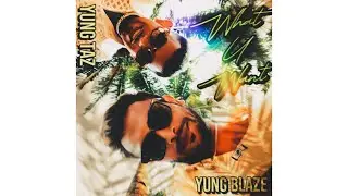 What U Want- Yung Blaze ft. Yung Taz