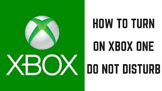 Как включить режим &laquo;Не беспокоить&raquo; на Xbox One