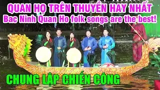 Chung lập chiến công - Quan họ trên thuyền hay nhất - Bac Ninh Quan Ho folk songs are the best!