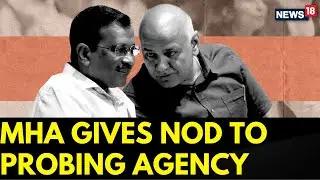 Union Home Ministry Gives Go Ahead To ED To Prosecute Kejriwal And Manish Sisodia | News18