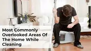 Most Commonly Overlooked Areas Of The Home While Cleaning