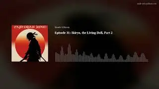 Episode 31: Ikiryo, the Living Doll, Part 2
