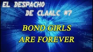 El Despacho de Claalc #7 - Bond girls are forever