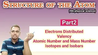 Structure of Atom part2 Electron distribution, valency, Atomic number,Mass Number, Isotopes Isobars 
