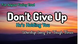 Don&rsquo;t Give Up || Uplifting Christian Worship Song || God&rsquo;s Strength in Tough Times