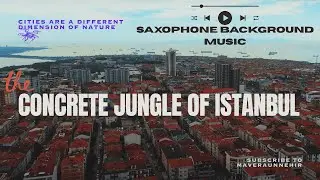 Concrete Jungle of Istanbul | Saxophone Chill Music + 4K Drone Over Avcılar