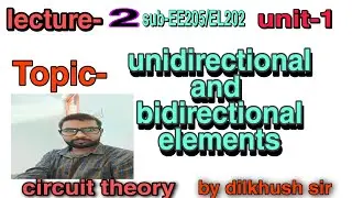 unidirectional elements and bidirectional elements/EE-205/UNIT-1/L2