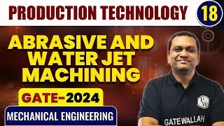 Production Technology 18 | Abrasive and Water Jet Machining | Mechanical Engineering | GATE 2024