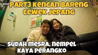 PART3 KENCAN BARENG CEWEK JEPANG, KARAOKE SAMPAI MALAM
