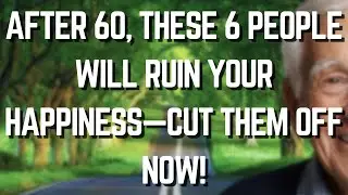 6 People You MUST Avoid After 60! Even Loved Ones!