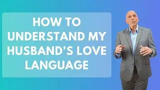 How to Understand My Husband&rsquo;s Love Language | Paul Friedman