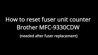 How to reset the fuser unit counter of a Brother MFC-9330CDW printer