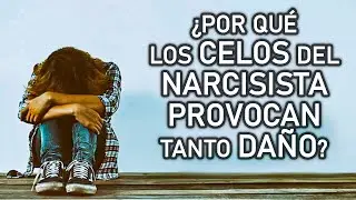 ¿POR QUÉ LOS CELOS DEL NARCISISTA PROVOCAN TANTO DAÑO?