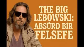The Big Lebowski: Abs&uuml;rd Bir Felsefe