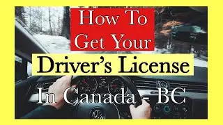 HOW TO GET YOUR DRIVER&rsquo;S LICENSE IN CANADA - BC | TIPS AND ADVICE FOR NEWCOMERS IN CANADA