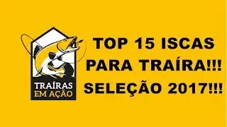 AS MELHORES ISCAS PARA TRAÍRA TOP 15 - SELEÇÃO TRAIRAS EM AÇÃO - JULHO-2017 - MELHOR ISCA TRAIRA