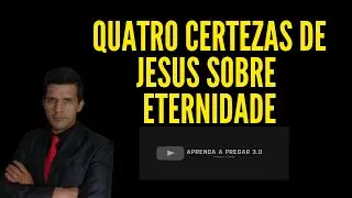 ESBO&Ccedil;O PARA PREGAR | As Quatro certezas de Jesus sobre a eternidade | APRENDA A PREGAR 3.0