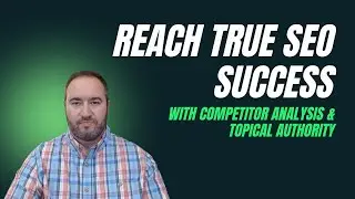 Reach True SEO Success with Competitor Analysis & Topical Authority